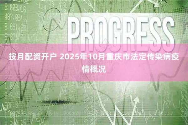 按月配资开户 2025年10月重庆市法定传染病疫情概况