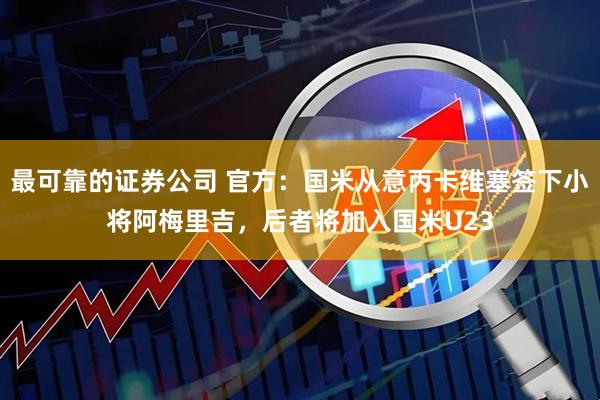 最可靠的证券公司 官方：国米从意丙卡维塞签下小将阿梅里吉，后者将加入国米U23